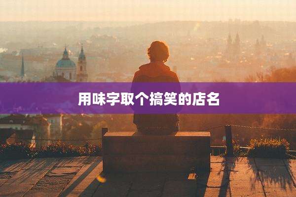 用味字取个搞笑的店名