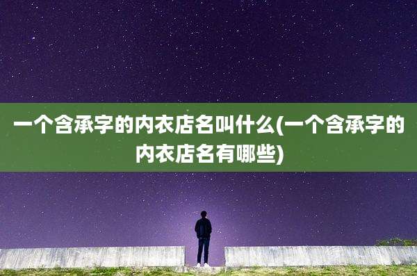 一个含承字的内衣店名叫什么(一个含承字的内衣店名有哪些)