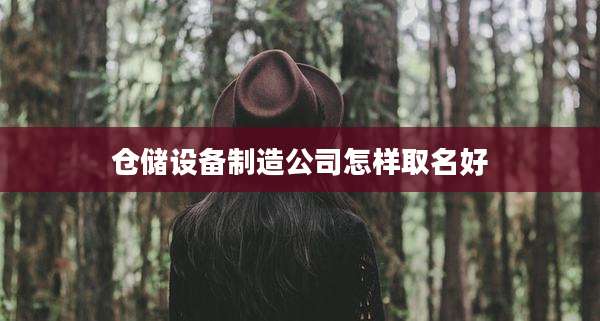 仓储设备制造公司怎样取名好