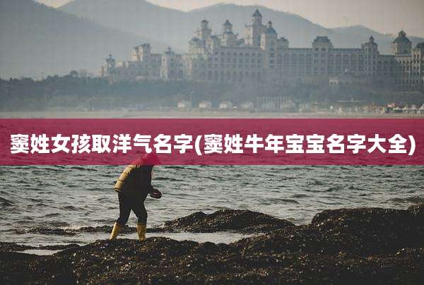 窦姓女孩取洋气名字(窦姓牛年宝宝名字大全)