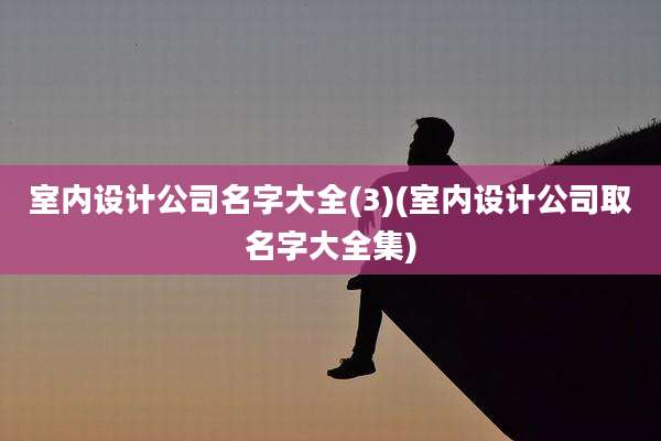 室内设计公司名字大全(3)(室内设计公司取名字大全集)