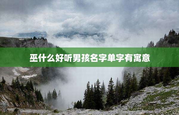 巫什么好听男孩名字单字有寓意