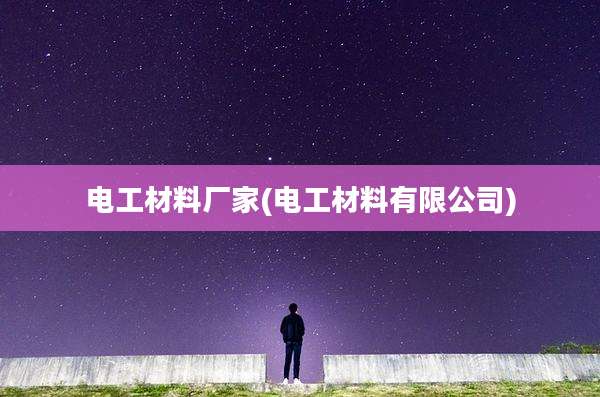 电工材料厂家(电工材料有限公司)