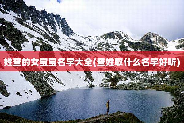姓查的女宝宝名字大全(查姓取什么名字好听)