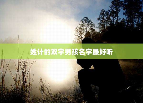 姓计的双字男孩名字最好听