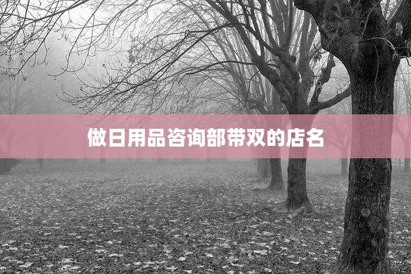 做日用品咨询部带双的店名