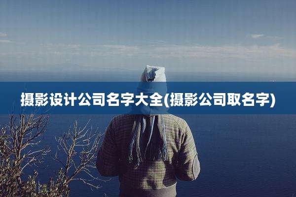 摄影设计公司名字大全(摄影公司取名字)