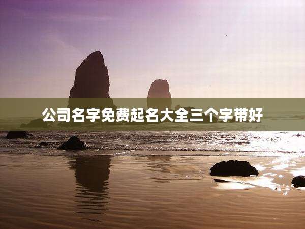 公司名字免费起名大全三个字带好