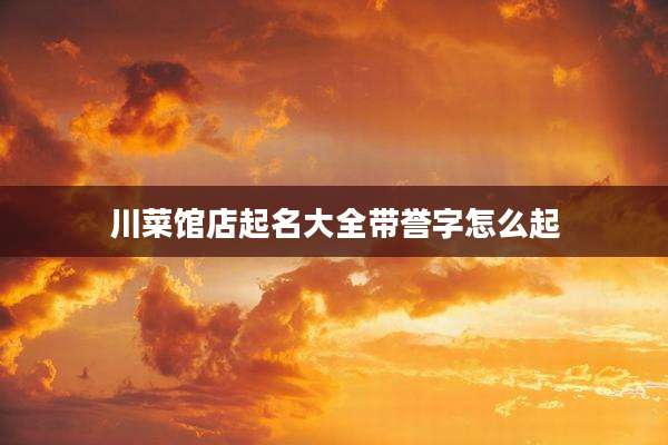 川菜馆店起名大全带誉字怎么起