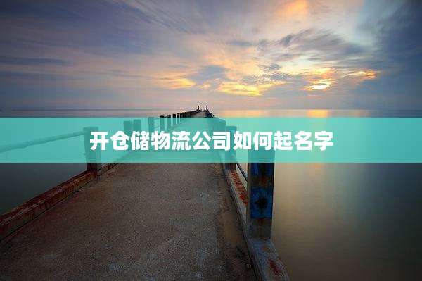 开仓储物流公司如何起名字