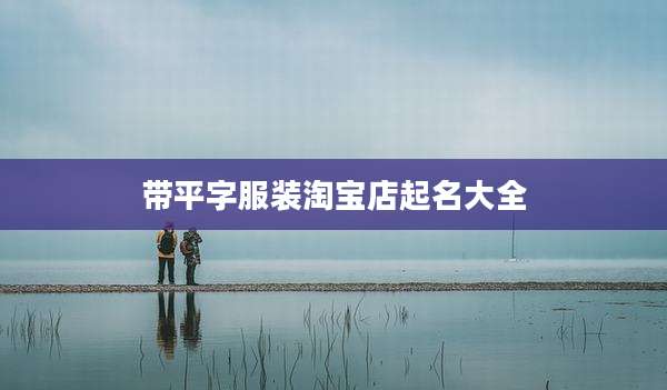 带平字服装淘宝店起名大全