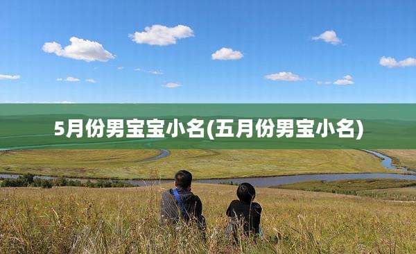 5月份男宝宝小名(五月份男宝小名)