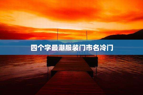 四个字最潮服装门市名冷门