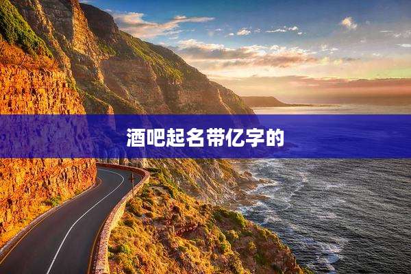 酒吧起名带亿字的