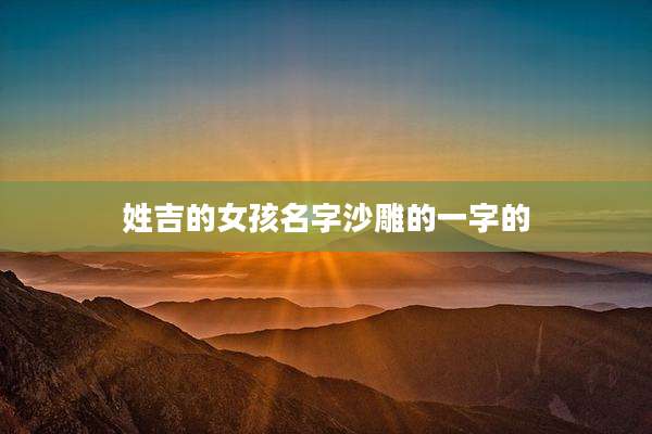 姓吉的女孩名字沙雕的一字的