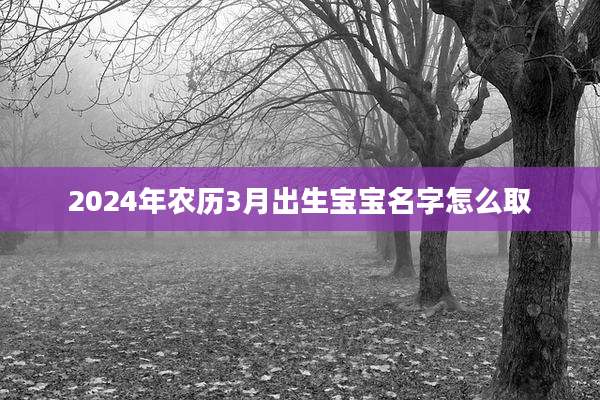 2024年农历3月出生宝宝名字怎么取