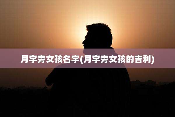 月字旁女孩名字(月字旁女孩的吉利)