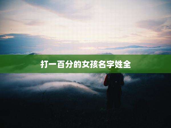 打一百分的女孩名字姓全