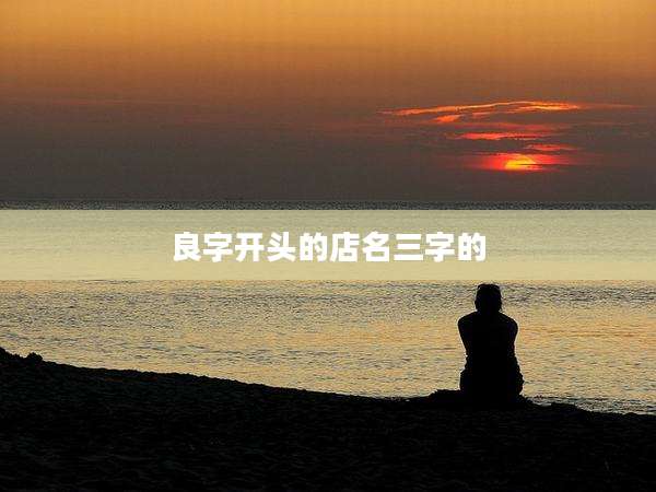 良字开头的店名三字的