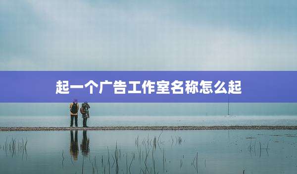 起一个广告工作室名称怎么起