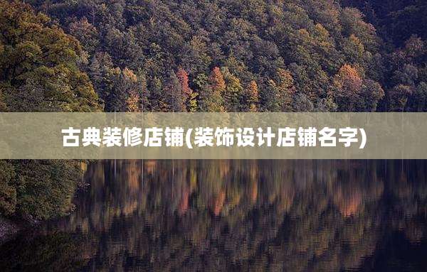 古典装修店铺(装饰设计店铺名字)