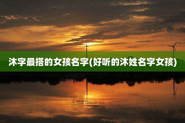 沐字最搭的女孩名字(好听的沐姓名字女孩)