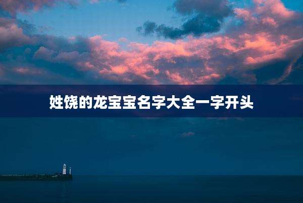 姓饶的龙宝宝名字大全一字开头