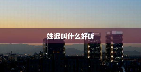 姓迟叫什么好听
