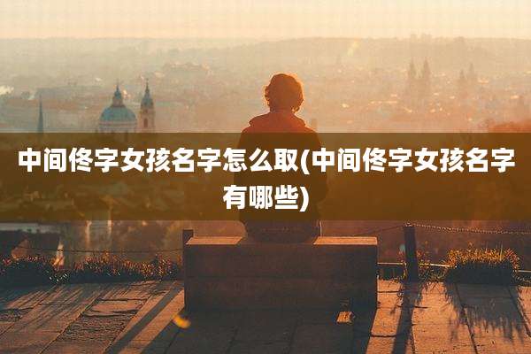 中间佟字女孩名字怎么取(中间佟字女孩名字有哪些)