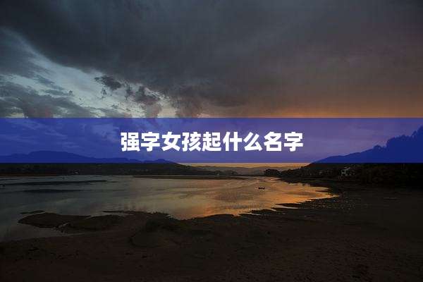 强字女孩起什么名字