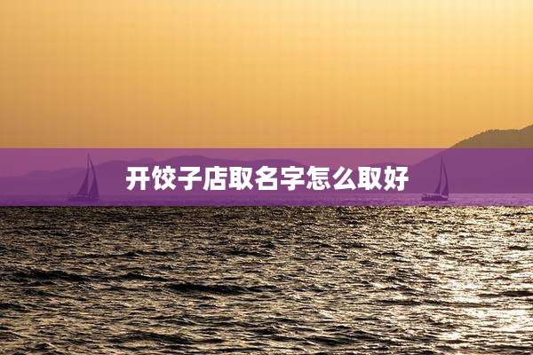 开饺子店取名字怎么取好