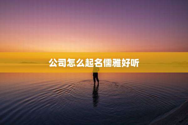 公司怎么起名儒雅好听