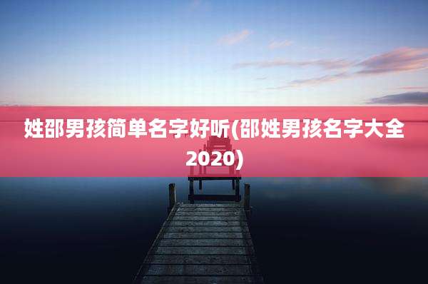 姓邵男孩简单名字好听(邵姓男孩名字大全2020)