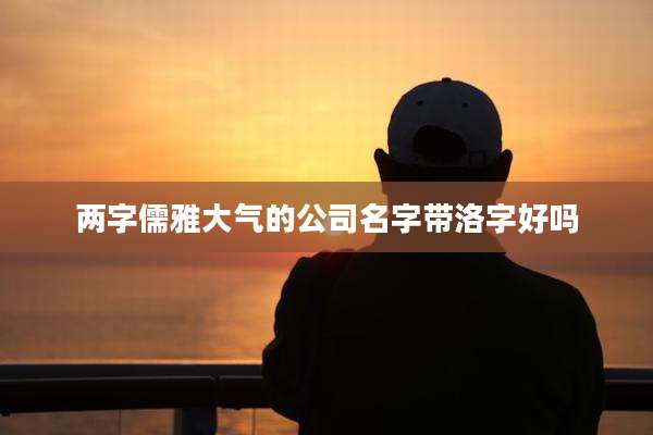 两字儒雅大气的公司名字带洛字好吗