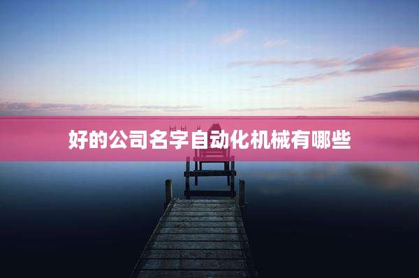 好的公司名字自动化机械有哪些