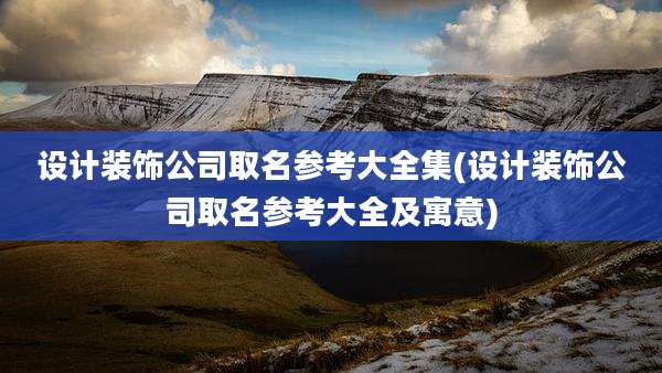 设计装饰公司取名参考大全集(设计装饰公司取名参考大全及寓意)