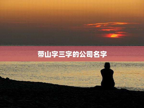 带山字三字的公司名字