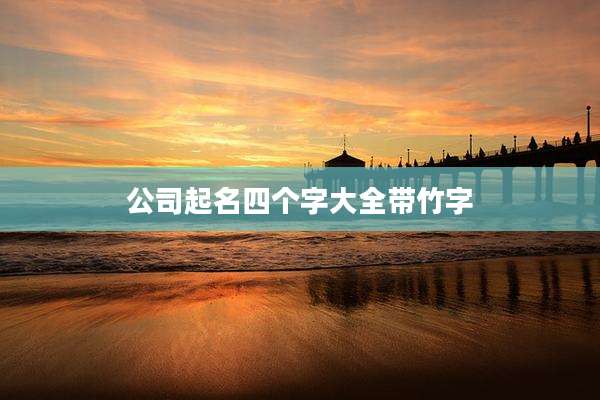 公司起名四个字大全带竹字