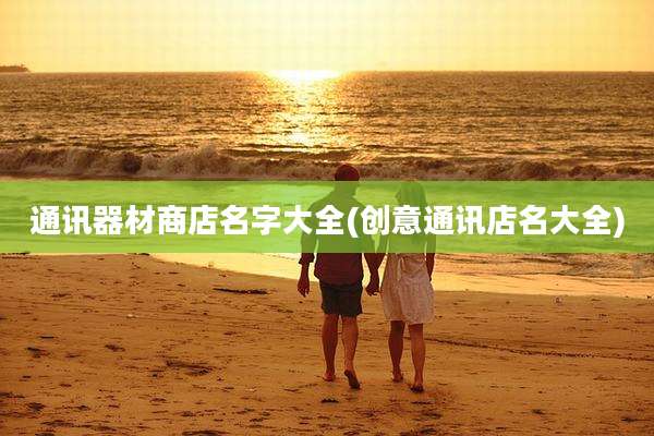 通讯器材商店名字大全(创意通讯店名大全)