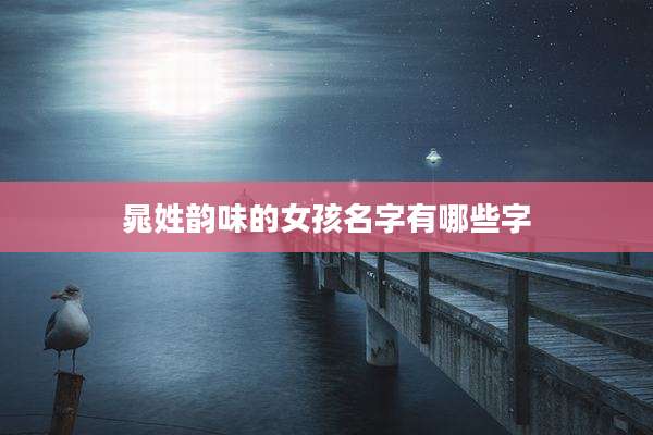 晁姓韵味的女孩名字有哪些字