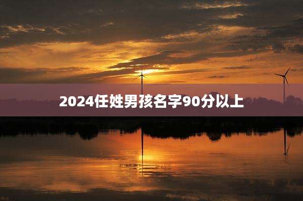 2024任姓男孩名字90分以上
