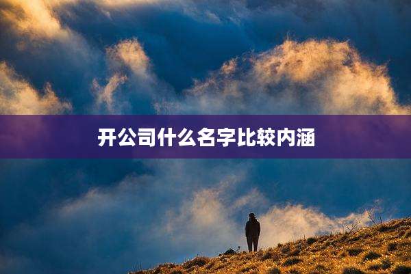 开公司什么名字比较内涵