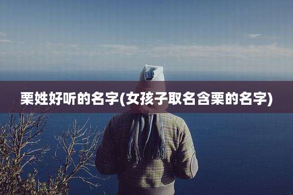 栗姓好听的名字(女孩子取名含栗的名字)