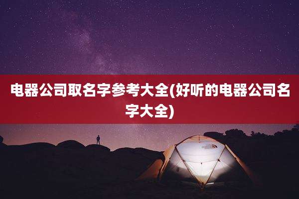 电器公司取名字参考大全(好听的电器公司名字大全)