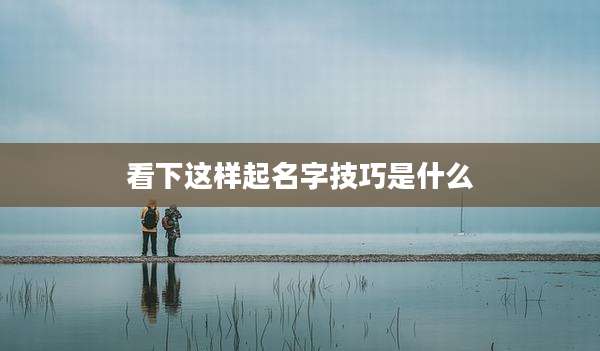看下这样起名字技巧是什么