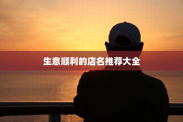 生意顺利的店名推荐大全