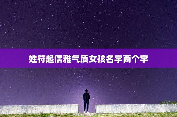 姓符起儒雅气质女孩名字两个字