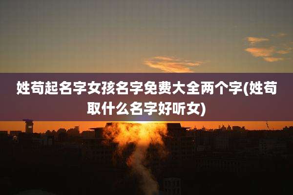 姓苟起名字女孩名字免费大全两个字(姓苟取什么名字好听女)