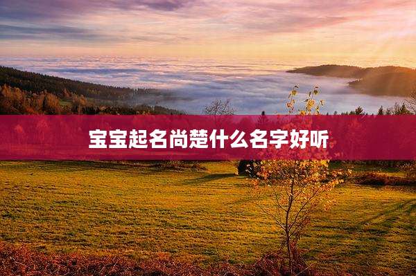 宝宝起名尚楚什么名字好听