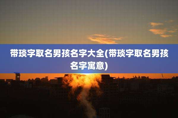 带琰字取名男孩名字大全(带琰字取名男孩名字寓意)